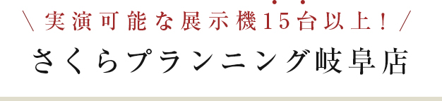 実演可能な展示機15台以上！　さくらプランニング岐阜店